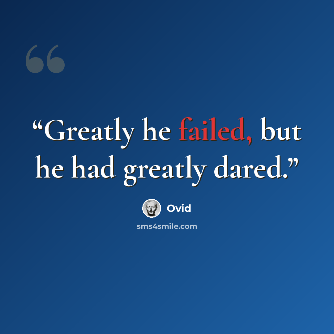 “Greatly he failed, but he had greatly dared.” quote by Ovid