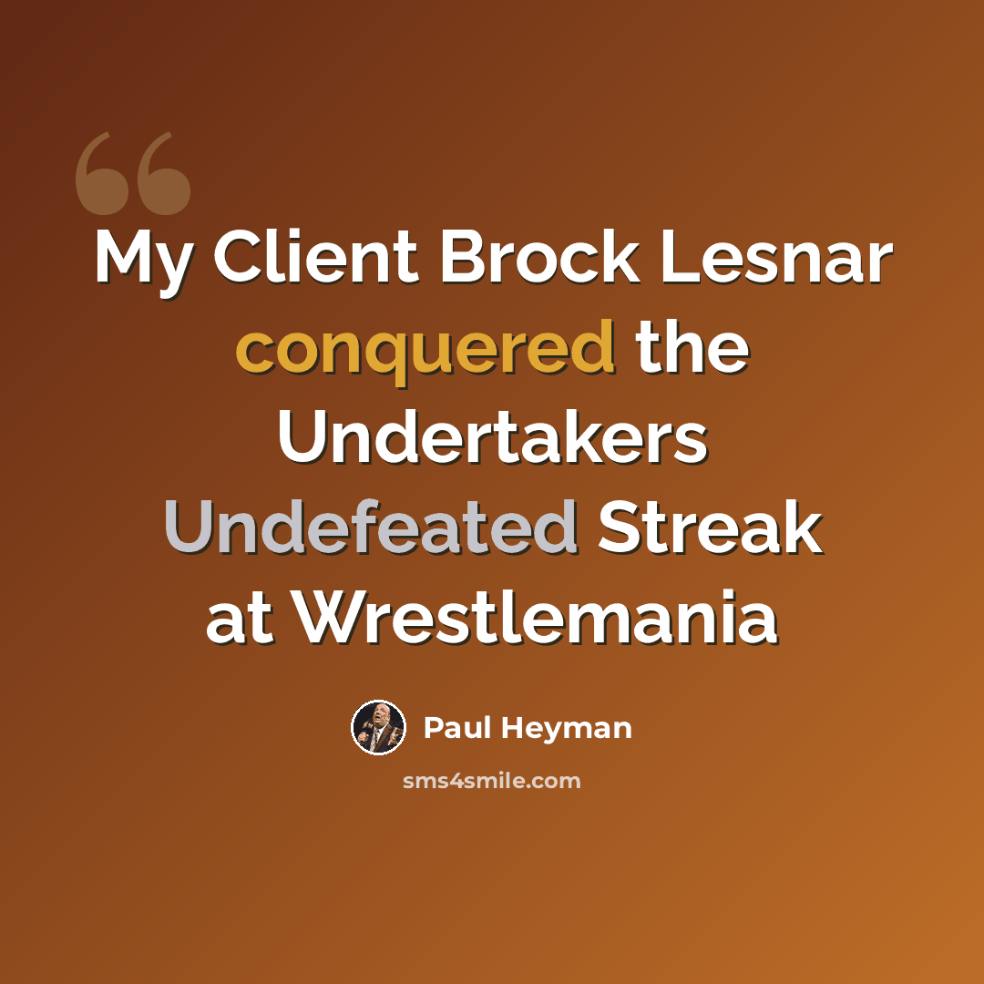 “My Client Brock Lesnar conquered the Undertakers Undefeated Streak at Wrestlemania” quote by Paul Heyman