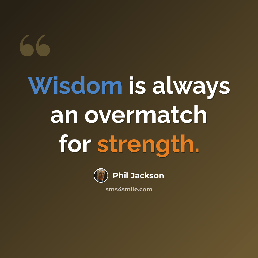 “Wisdom is always an overmatch for strength.” quote by Phil Jackson