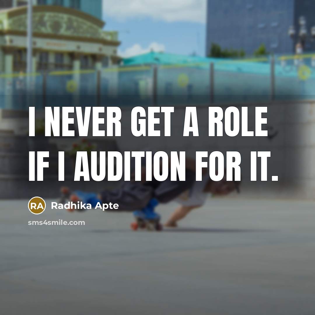 “I never get a role if I audition for it.” quote by Radhika Apte