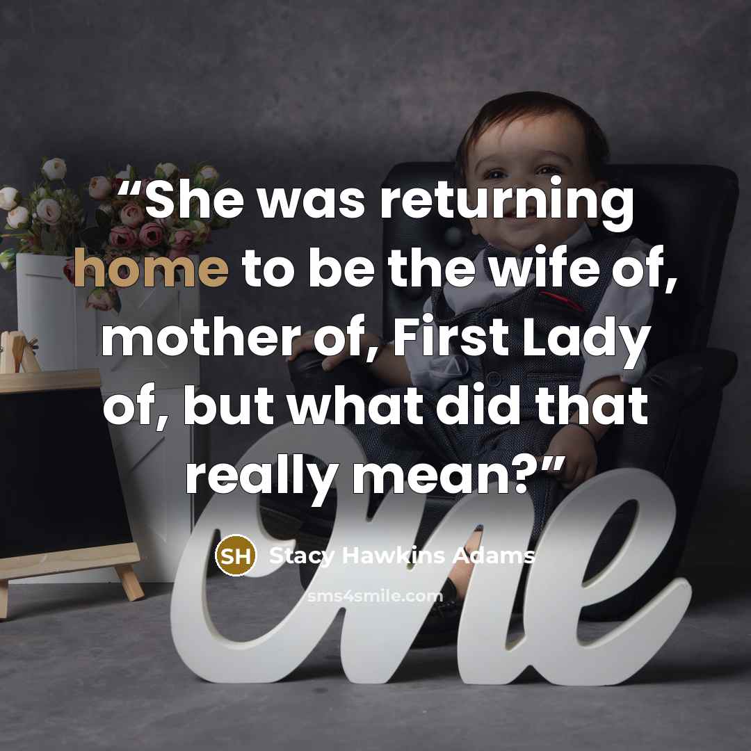 “She was returning home to be the wife of, mother of, First Lady of, but what did that really mean?” quote by Stacy Hawkins Adams