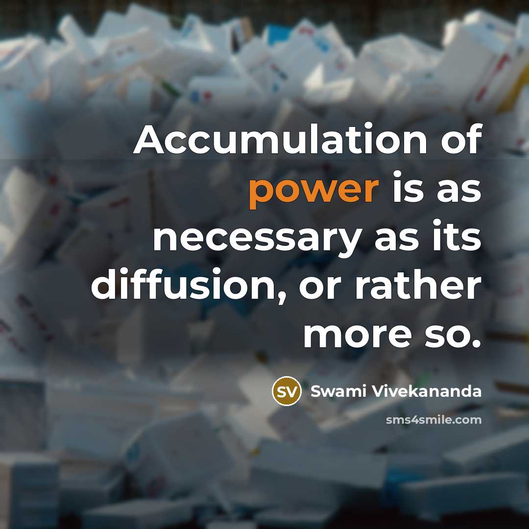 “Accumulation of power is as necessary as its diffusion, or rather more so.” quote by Swami Vivekananda