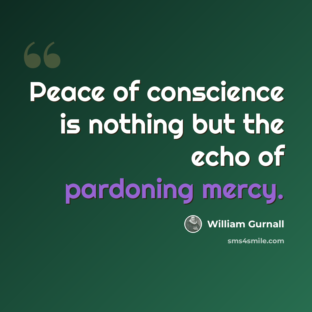 “Peace of conscience is nothing but the echo of pardoning mercy.” quote by William Gurnall
