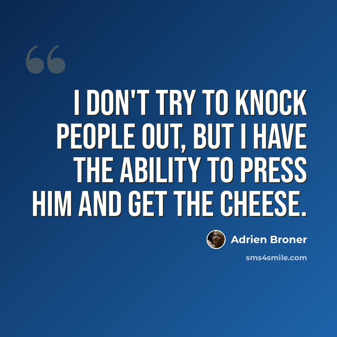 “I don't try to knock people out, but I have the ability to press him and get the cheese.” quote by Adrien Broner
