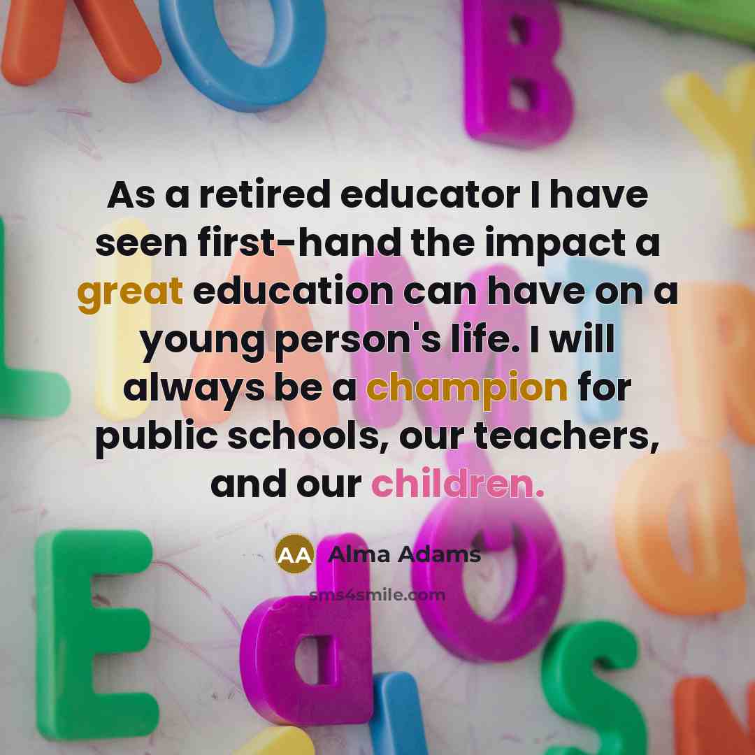 “As a retired educator I have seen first-hand the impact a great education can have on a young person's life. I will always be a champion for public schools, our teachers, and our children.” quote by Alma Adams