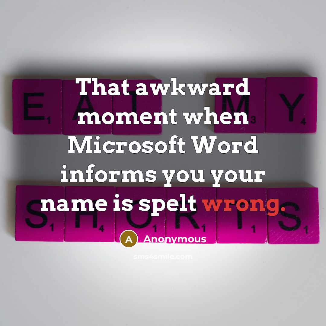 “That awkward moment when Microsoft Word informs you your name is spelt wrong.” quote by Anonymous