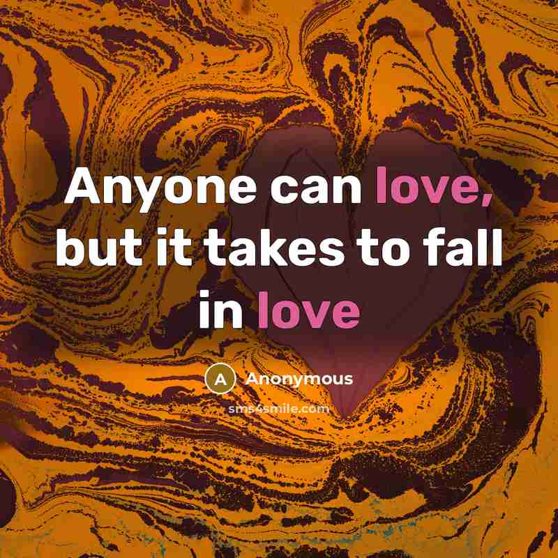 “Anyone can love, but it takes to fall in love” quote by Anonymous