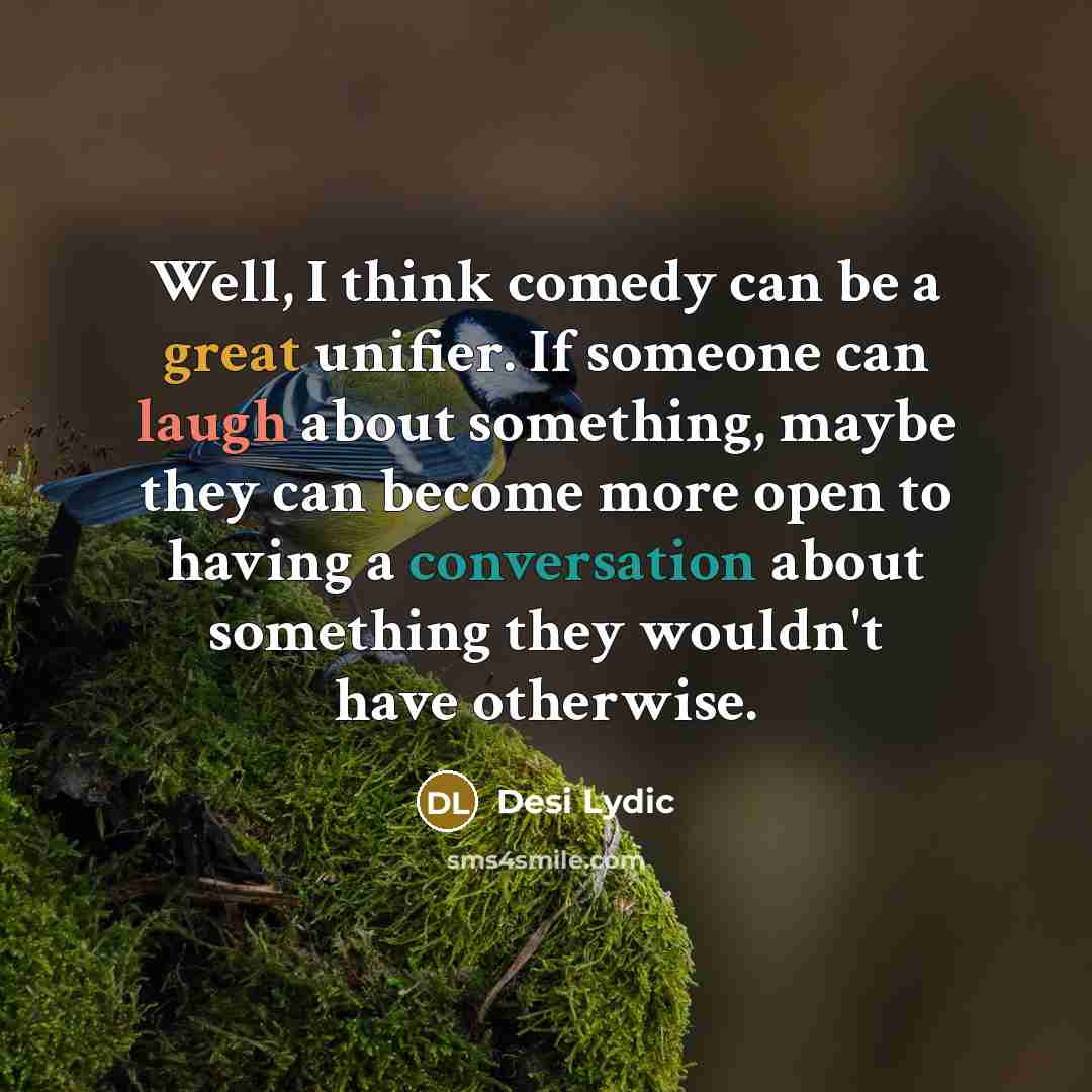 “Well, I think comedy can be a great unifier. If someone can laugh about something, maybe they can become more open to having a conversation about something they wouldn't have otherwise.” quote by Desi Lydic