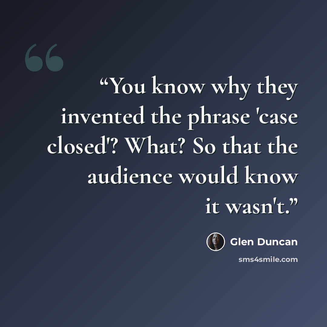 “You know why they invented the phrase 'case closed'? What? So that the audience would know it wasn't.” quote by Glen Duncan
