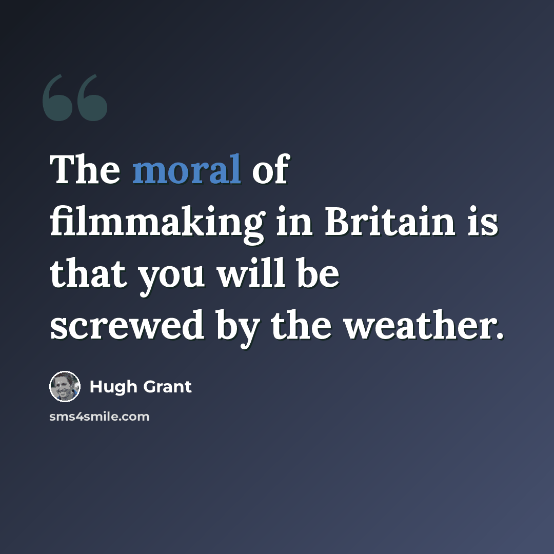 “The moral of filmmaking in Britain is that you will be screwed by the weather.” quote by Hugh Grant