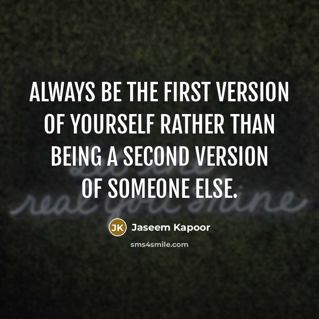 “Always be the first version of yourself rather than being a second version of someone else.” quote by Jaseem Kapoor
