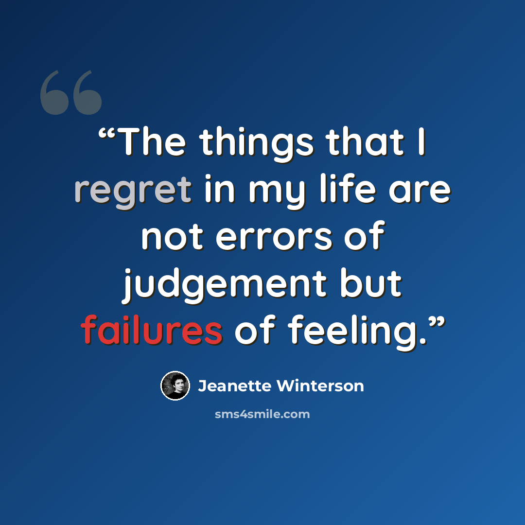 “The things that I regret in my life are not errors of judgement but failures of feeling.” quote by Jeanette Winterson