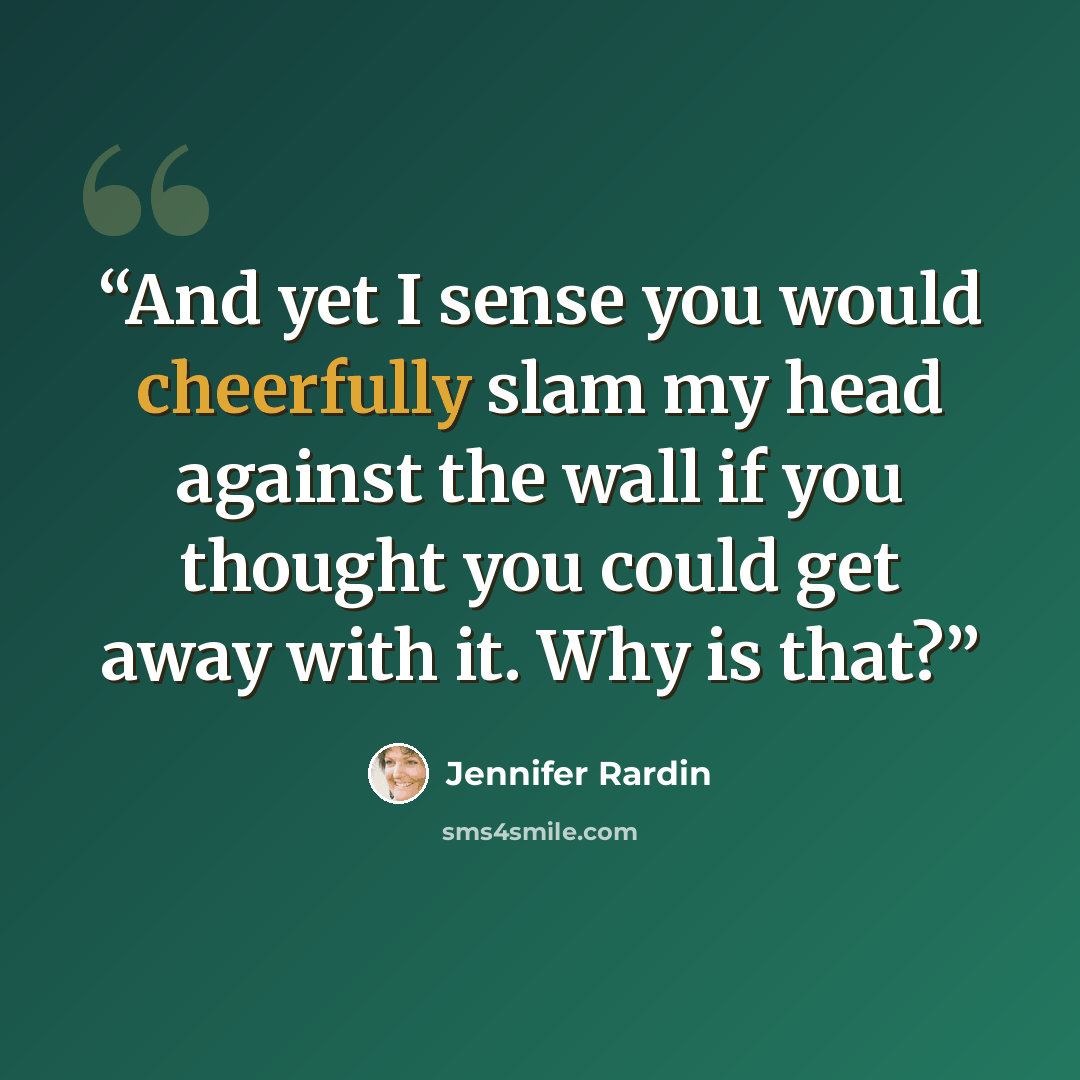 “And yet I sense you would cheerfully slam my head against the wall if you thought you could get away with it. Why is that?” quote by Jennifer Rardin