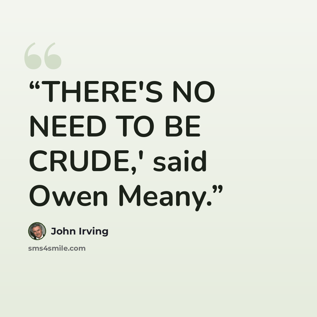“THERE'S NO NEED TO BE CRUDE,' said Owen Meany.” quote by John Irving