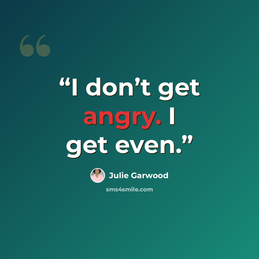 “I don’t get angry. I get even.” quote by Julie Garwood