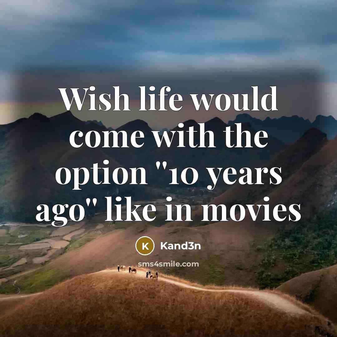 “Wish life would come with the option ''10 years ago'' like in movies” quote by Kand3n