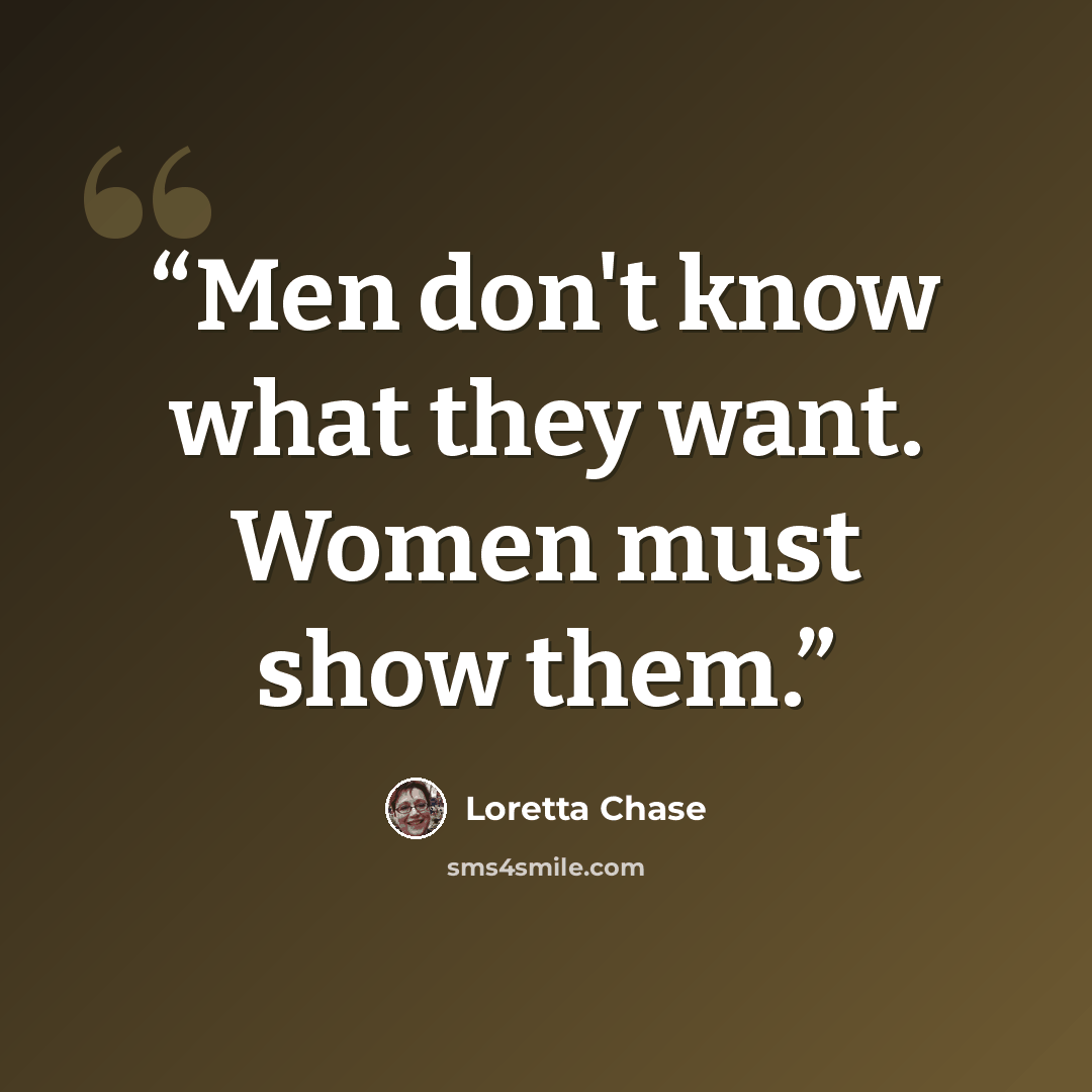 “Men don't know what they want. Women must show them.” quote by Loretta Chase