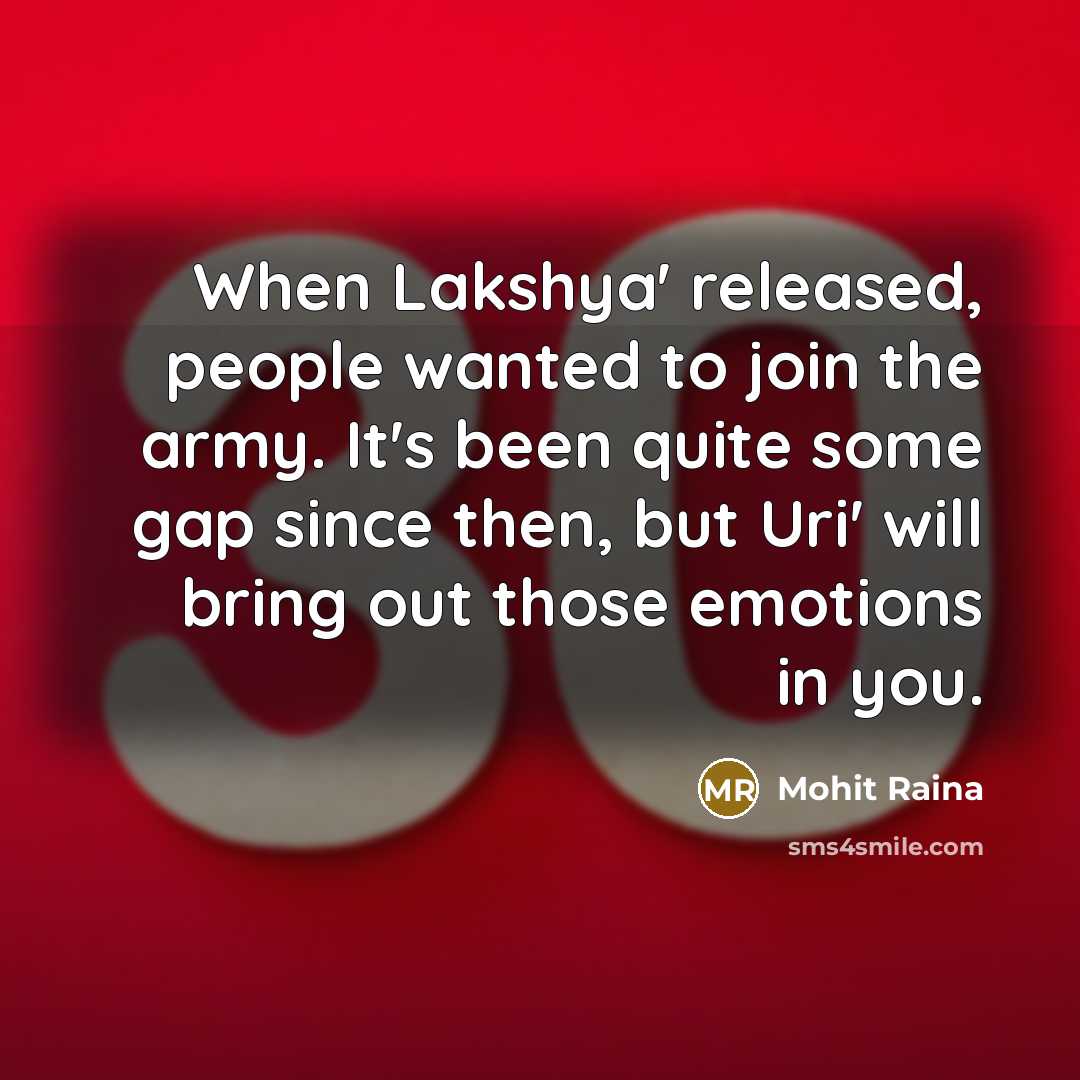 “When Lakshya' released, people wanted to join the army. It's been quite some gap since then, but Uri' will bring out those emotions in you.” quote by Mohit Raina