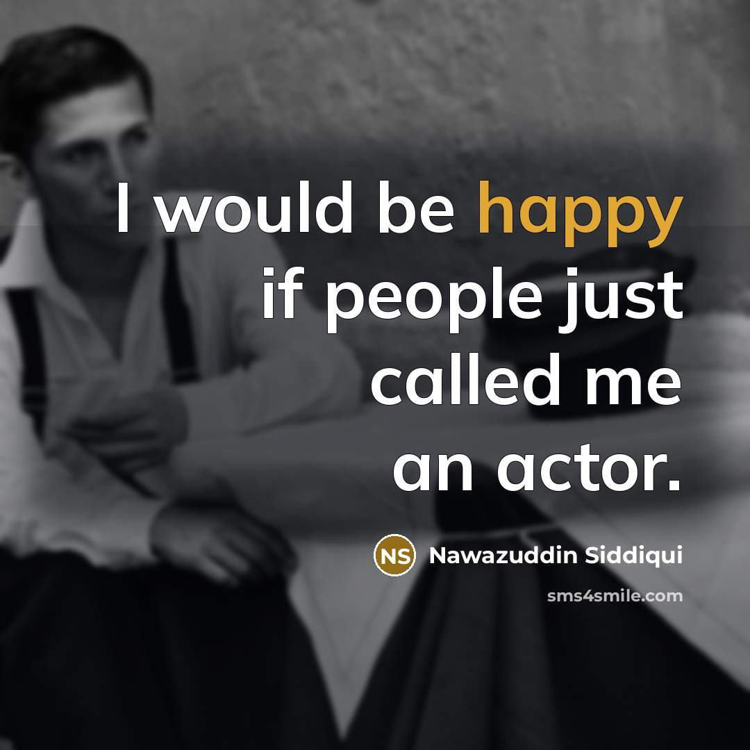 “I would be happy if people just called me an actor.” quote by Nawazuddin Siddiqui