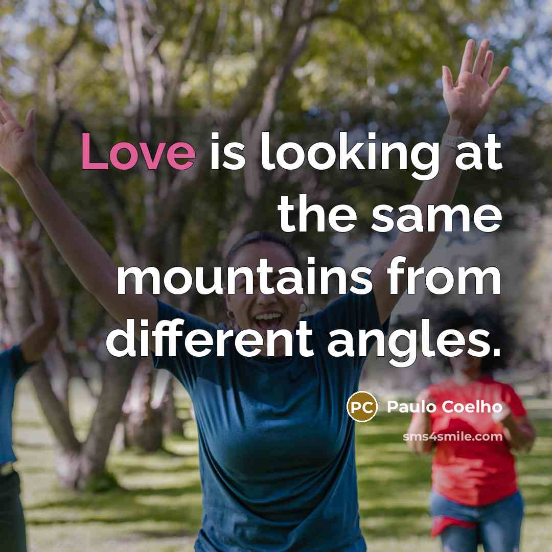 “Love is looking at the same mountains from different angles.” quote by Paulo Coelho