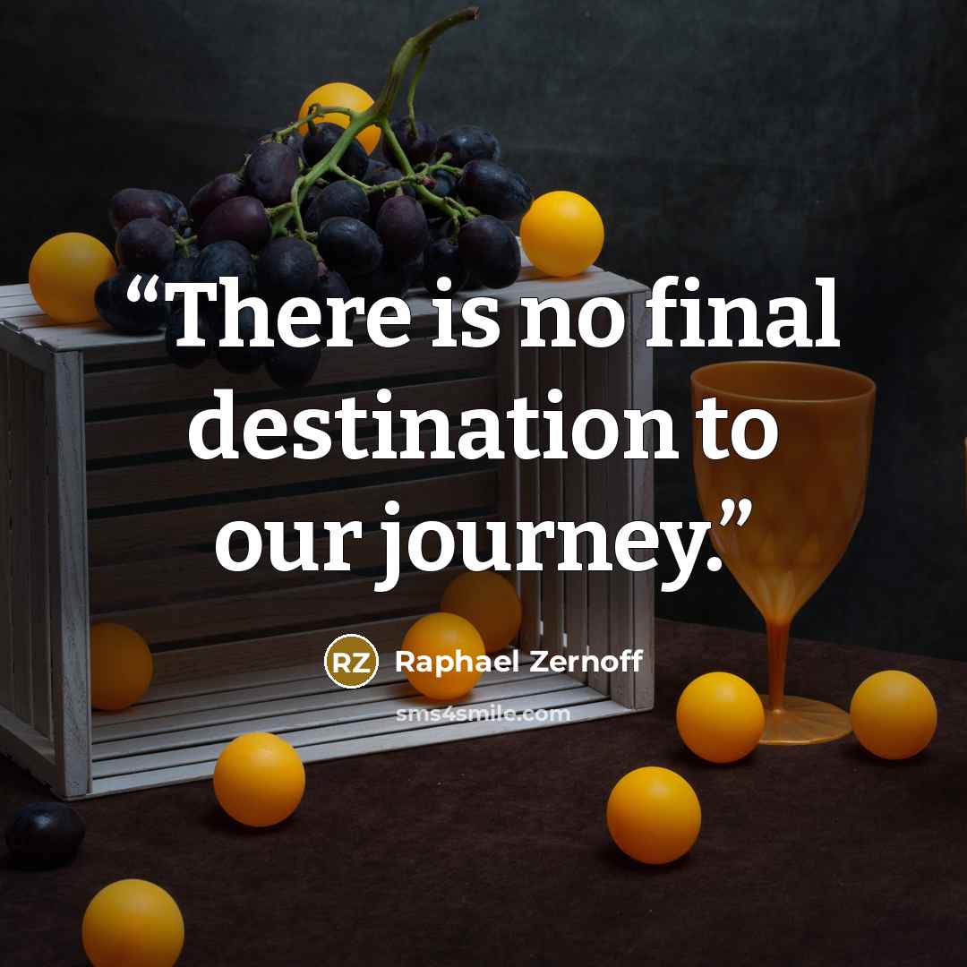 “There is no final destination to our journey.” quote by Raphael Zernoff
