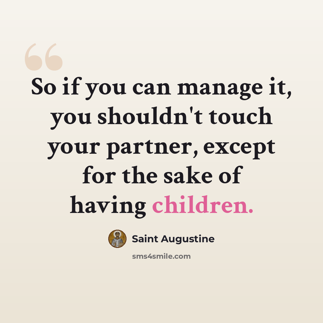 “So if you can manage it, you shouldn't touch your partner, except for the sake of having children.” quote by Saint Augustine