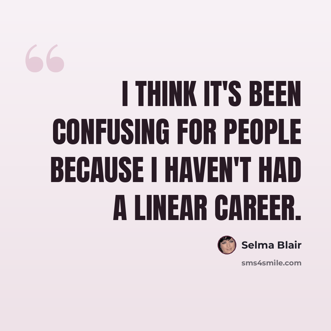 “I think it's been confusing for people because I haven't had a linear career.” quote by Selma Blair