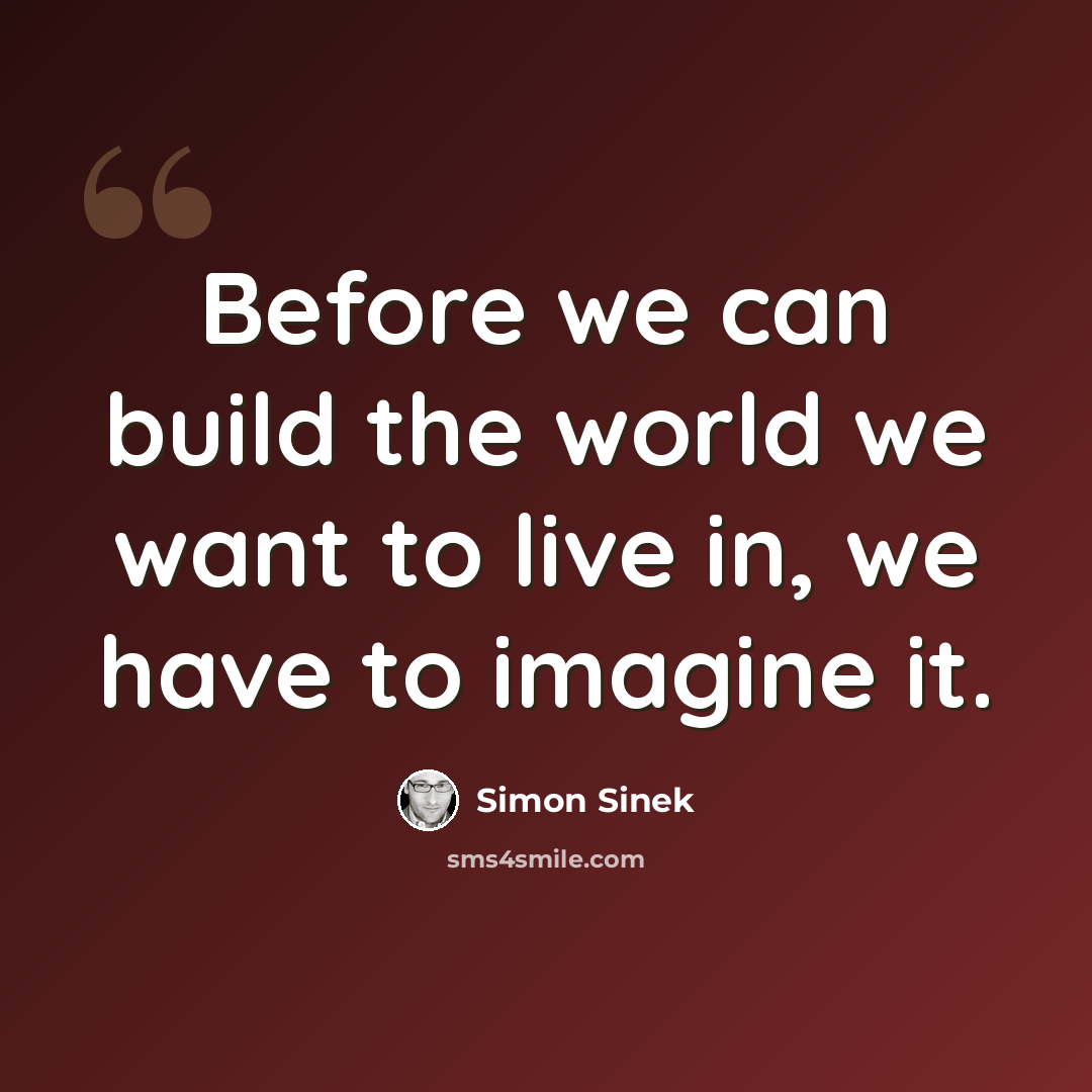 “Before we can build the world we want to live in, we have to imagine it.” quote by Simon Sinek