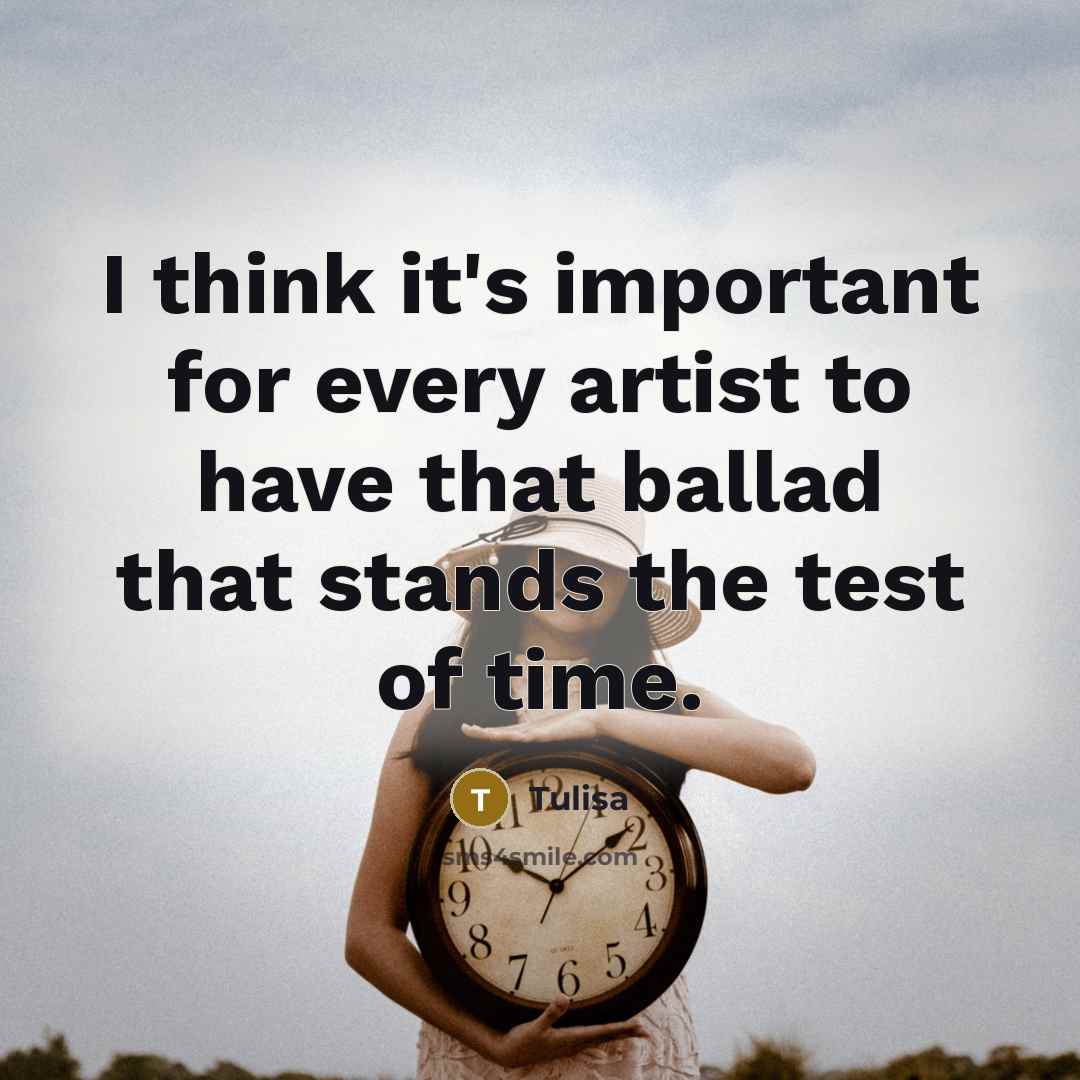 “I think it's important for every artist to have that ballad that stands the test of time.” quote by Tulisa