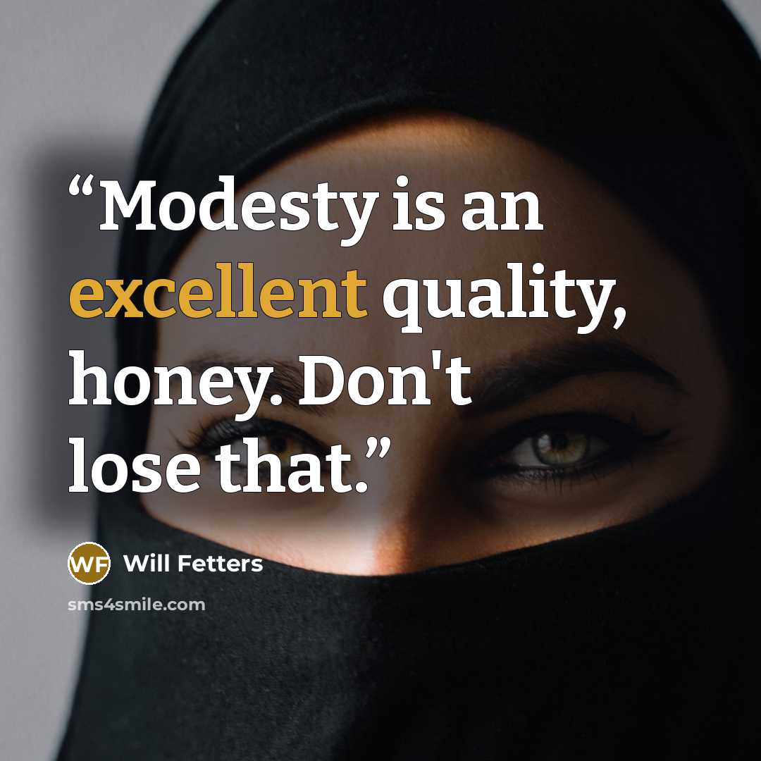 “Modesty is an excellent quality, honey. Don't lose that.” quote by Will Fetters