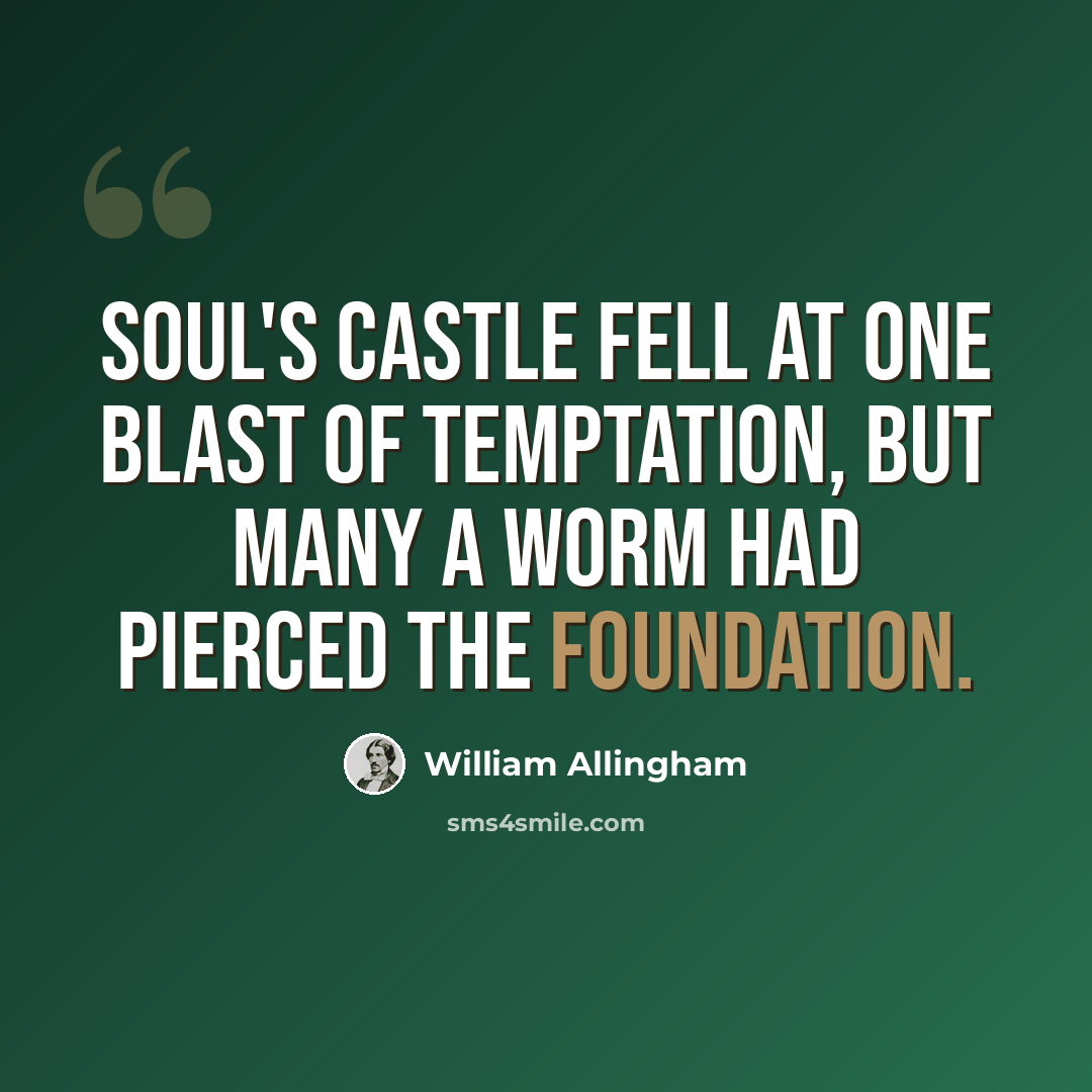 “Soul's Castle fell at one blast of temptation, But many a worm had pierced the foundation.” quote by William Allingham