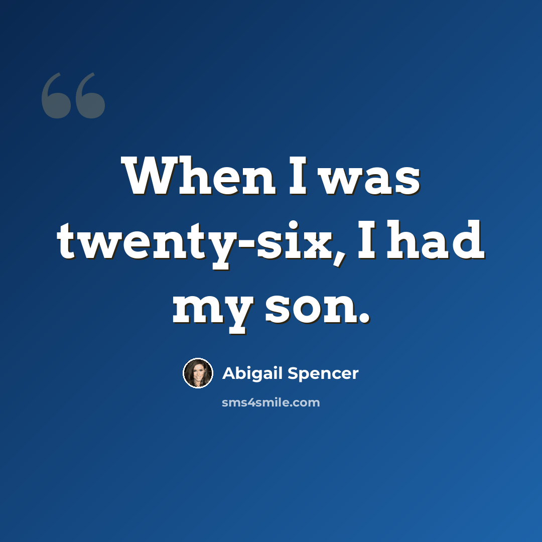 “When I was twenty-six, I had my son.” quote by Abigail Spencer