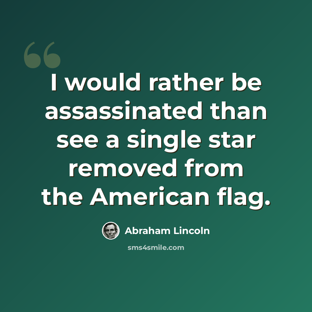 “I would rather be assassinated than see a single star removed from the American flag.” quote by Abraham Lincoln