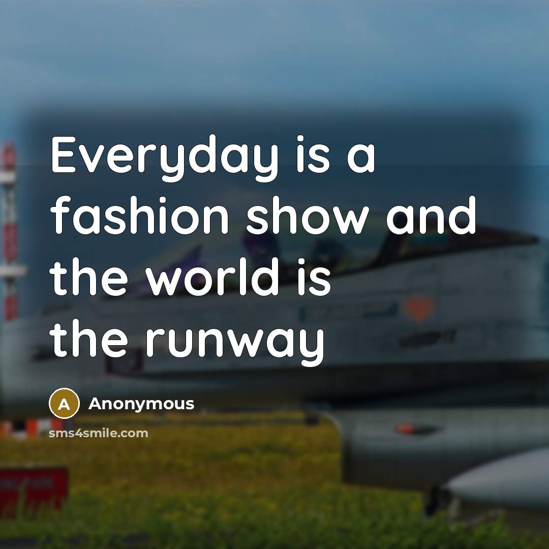 “Everyday is a fashion show and the world is the runway” quote by Anonymous
