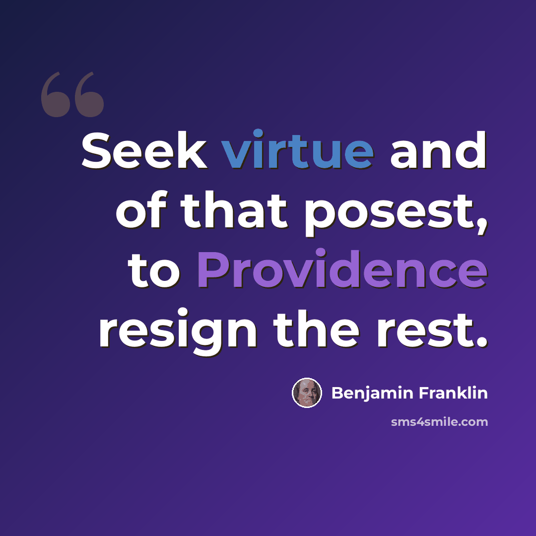 “Seek virtue and of that posest, to Providence resign the rest.” quote by Benjamin Franklin