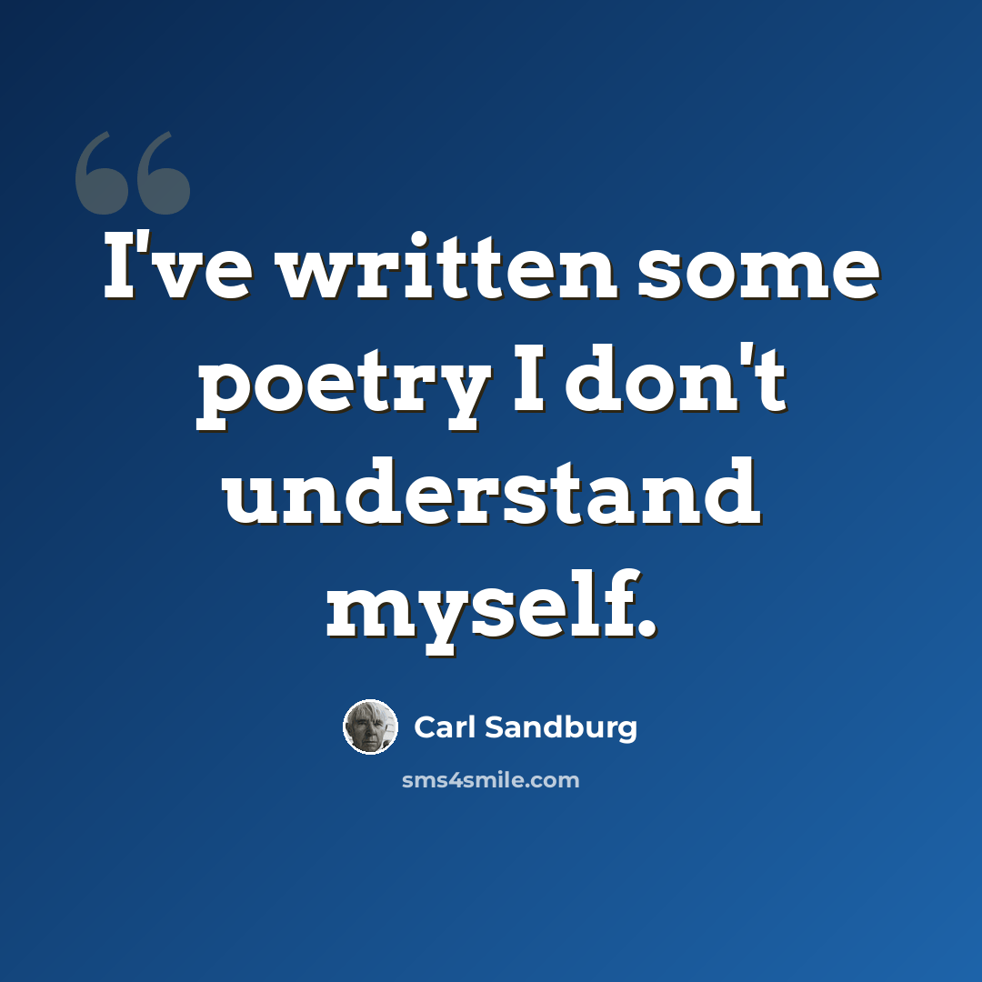 “I've written some poetry I don't understand myself.” quote by Carl Sandburg