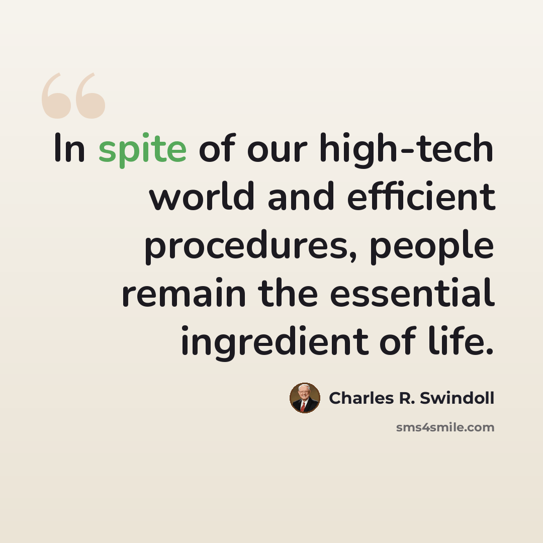 “In spite of our high-tech world and efficient procedures, people remain the essential ingredient of life.” quote by Charles R. Swindoll