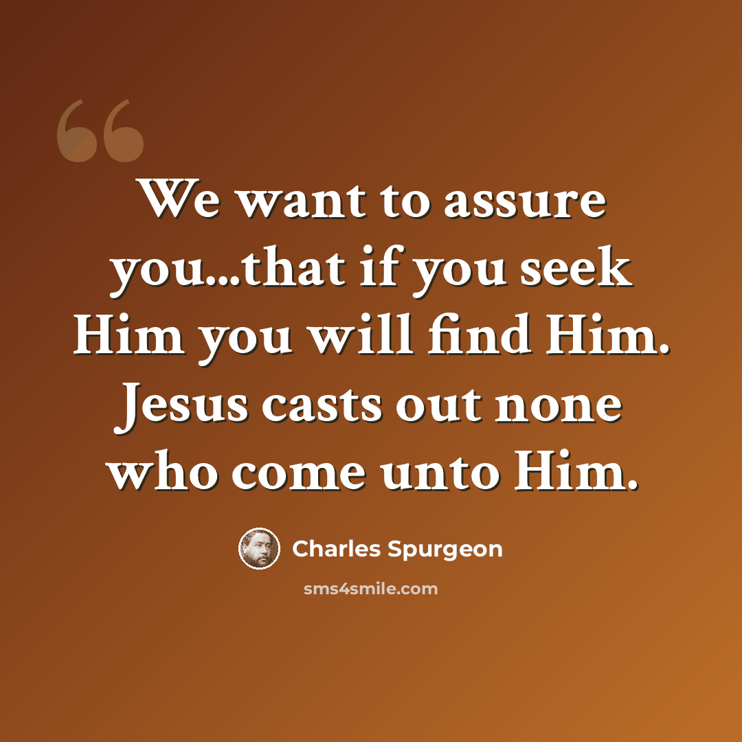 “We want to assure you...that if you seek Him you will find Him. Jesus casts out none who come unto Him.” quote by Charles Spurgeon