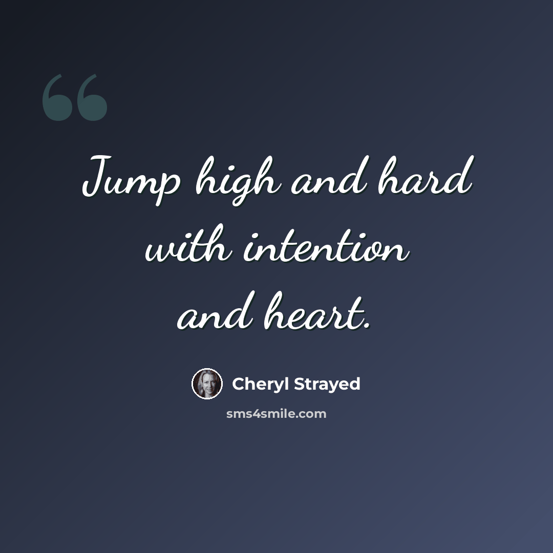 “Jump high and hard with intention and heart.” quote by Cheryl Strayed