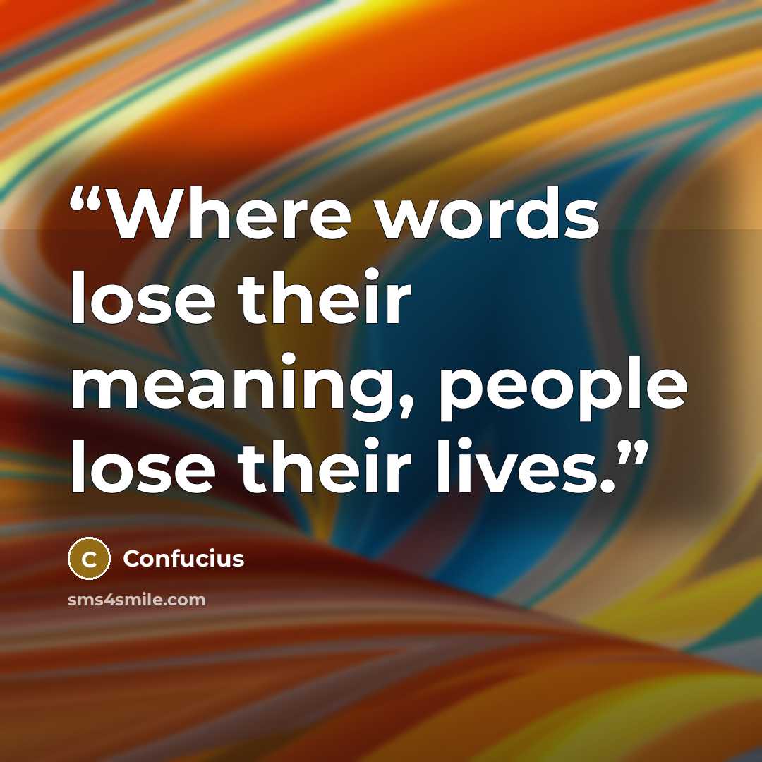 “Where words lose their meaning, people lose their lives.” quote by Confucius