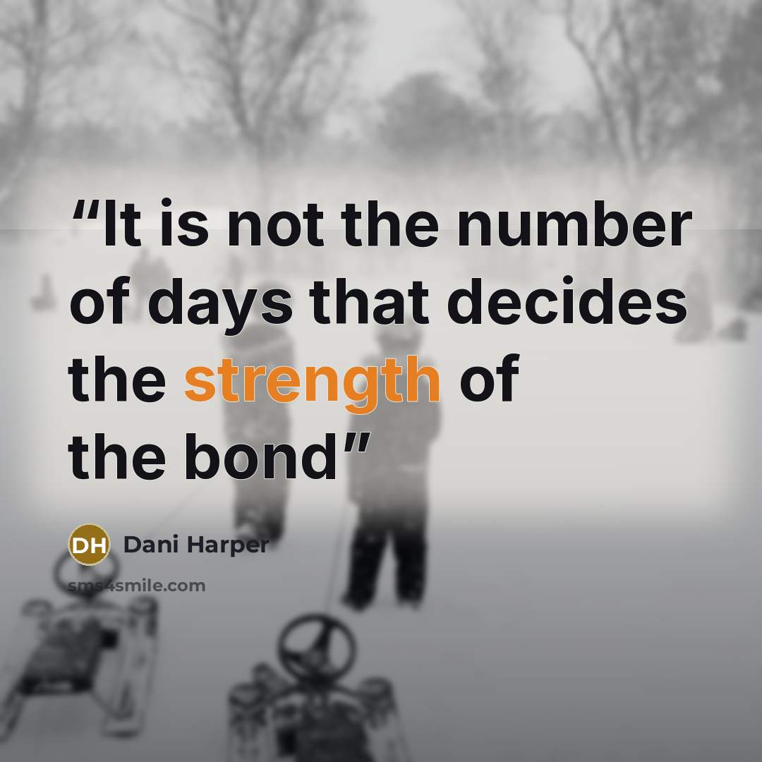 “It is not the number of days that decides the strength of the bond” quote by Dani Harper