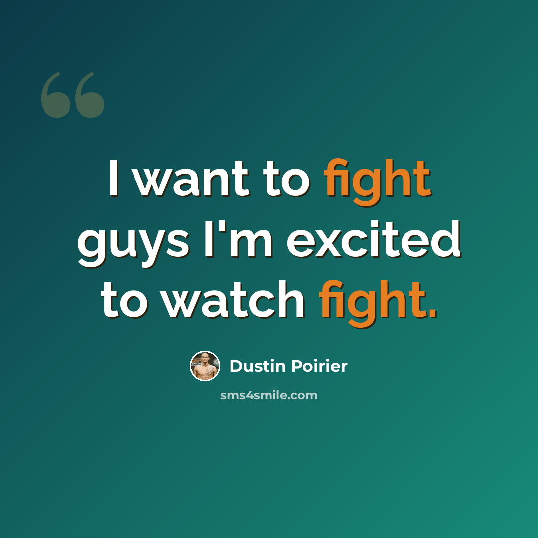 “I want to fight guys I'm excited to watch fight.” quote by Dustin Poirier