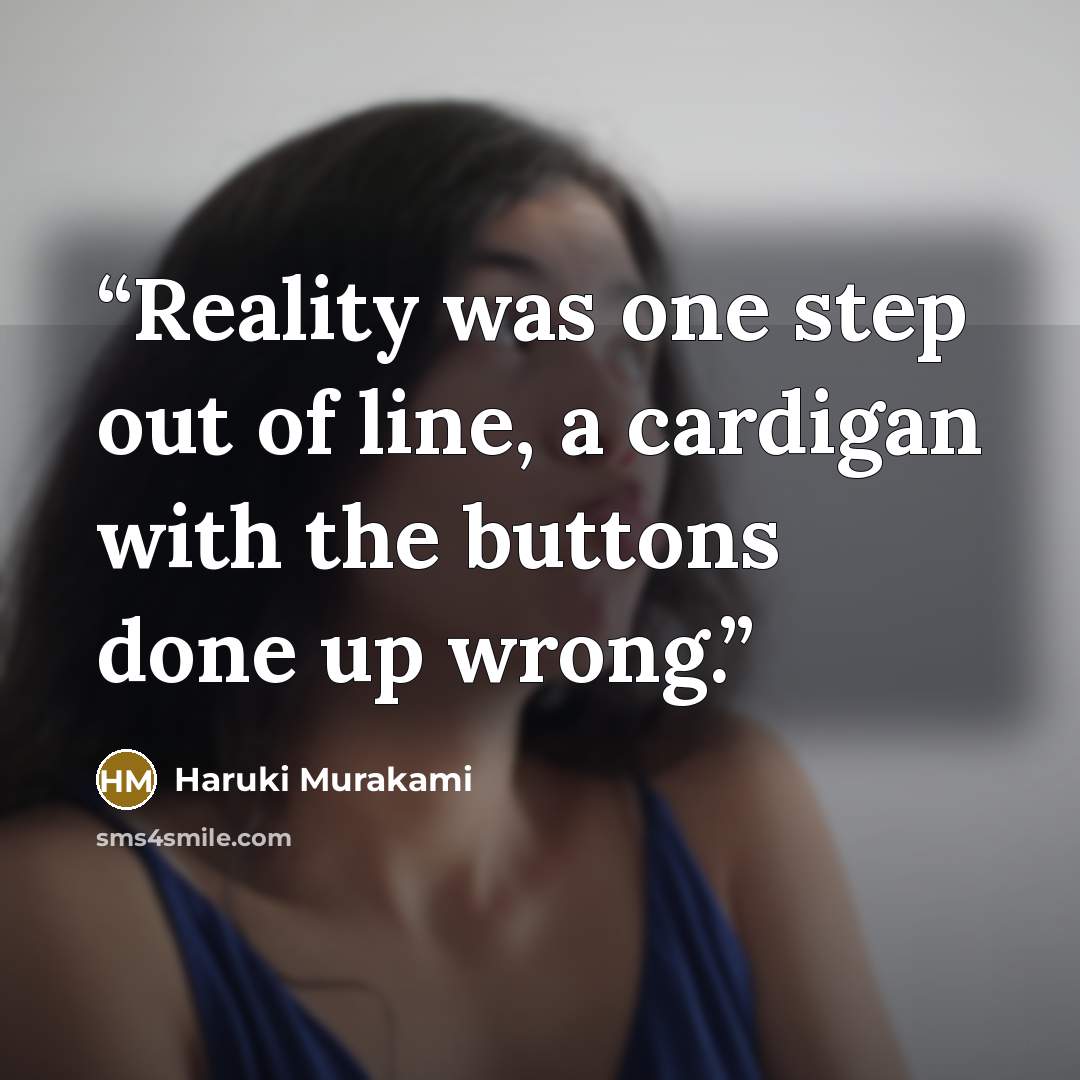 “Reality was one step out of line, a cardigan with the buttons done up wrong.” quote by Haruki Murakami