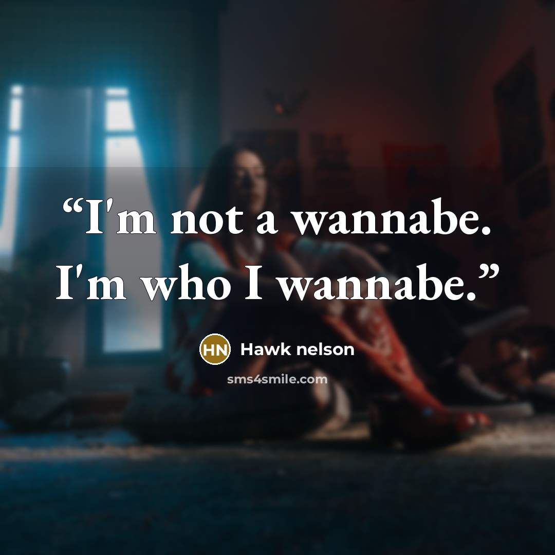 “I'm not a wannabe. I'm who I wannabe.” quote by Hawk Nelson