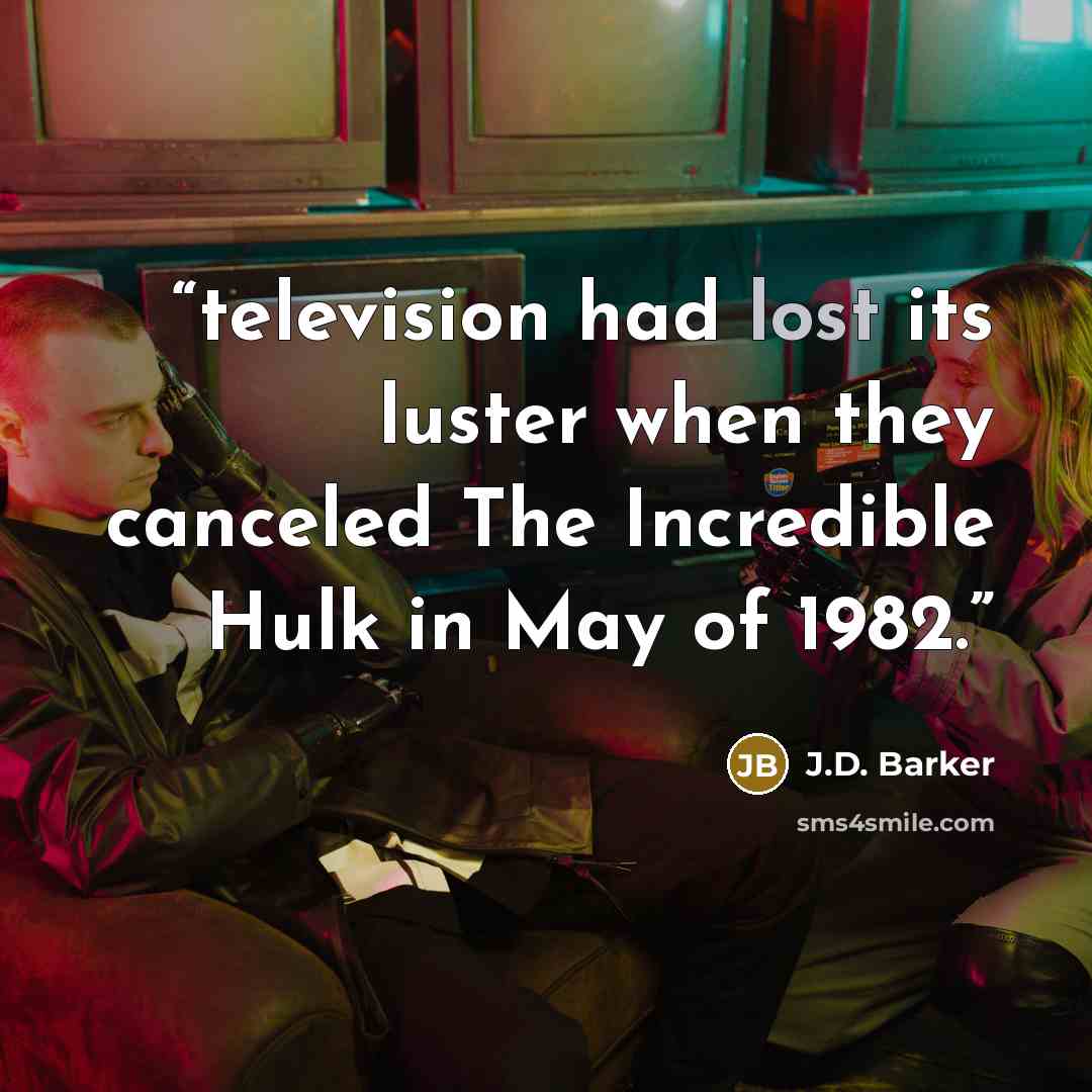 “television had lost its luster when they canceled The Incredible Hulk in May of 1982.” quote by J.D. Barker