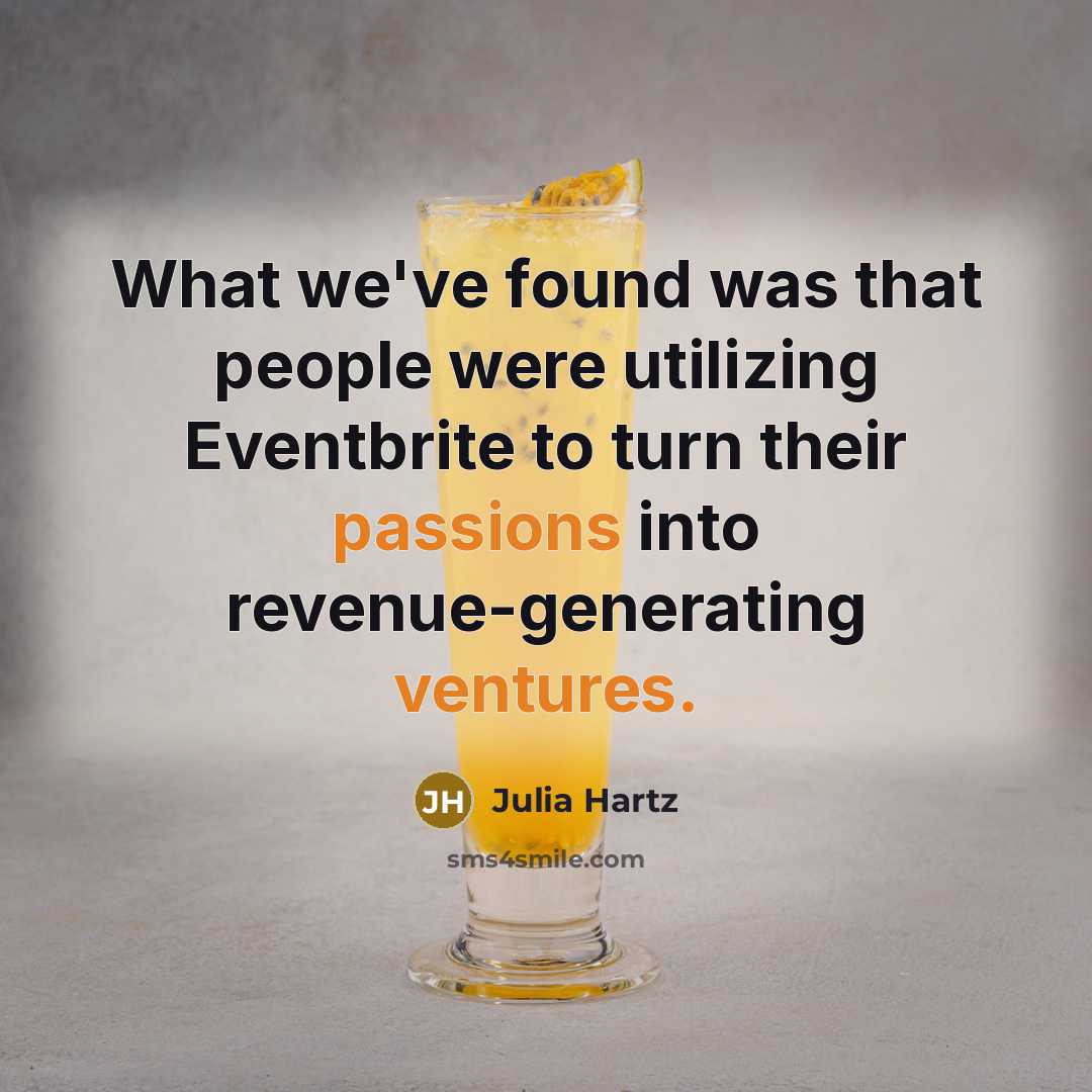 “What we've found was that people were utilizing Eventbrite to turn their passions into revenue-generating ventures.” quote by Julia Hartz
