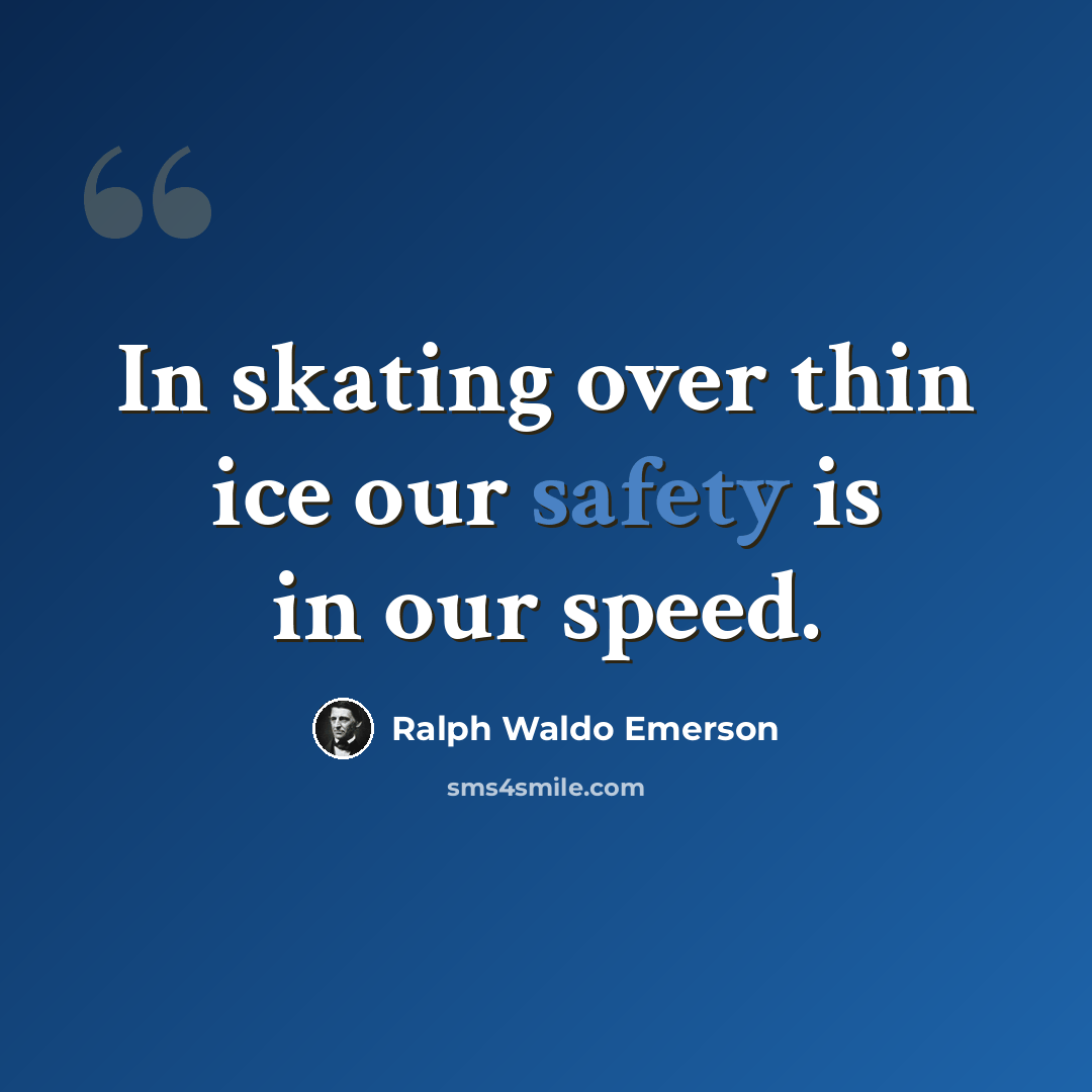 “In skating over thin ice our safety is in our speed.” quote by Ralph Waldo Emerson