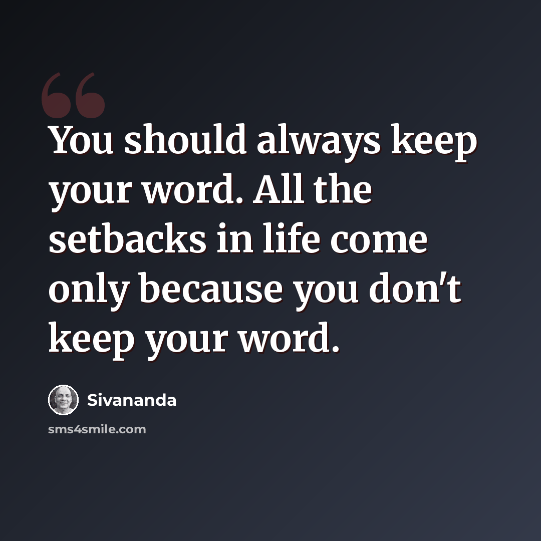 “You should always keep your word. All the setbacks in life come only because you don't keep your word.” quote by Sivananda