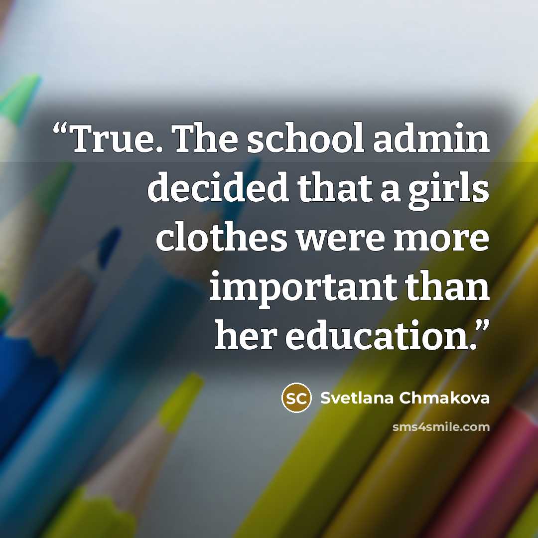 “True. The school admin decided that a girls clothes were more important than her education.” quote by Svetlana Chmakova