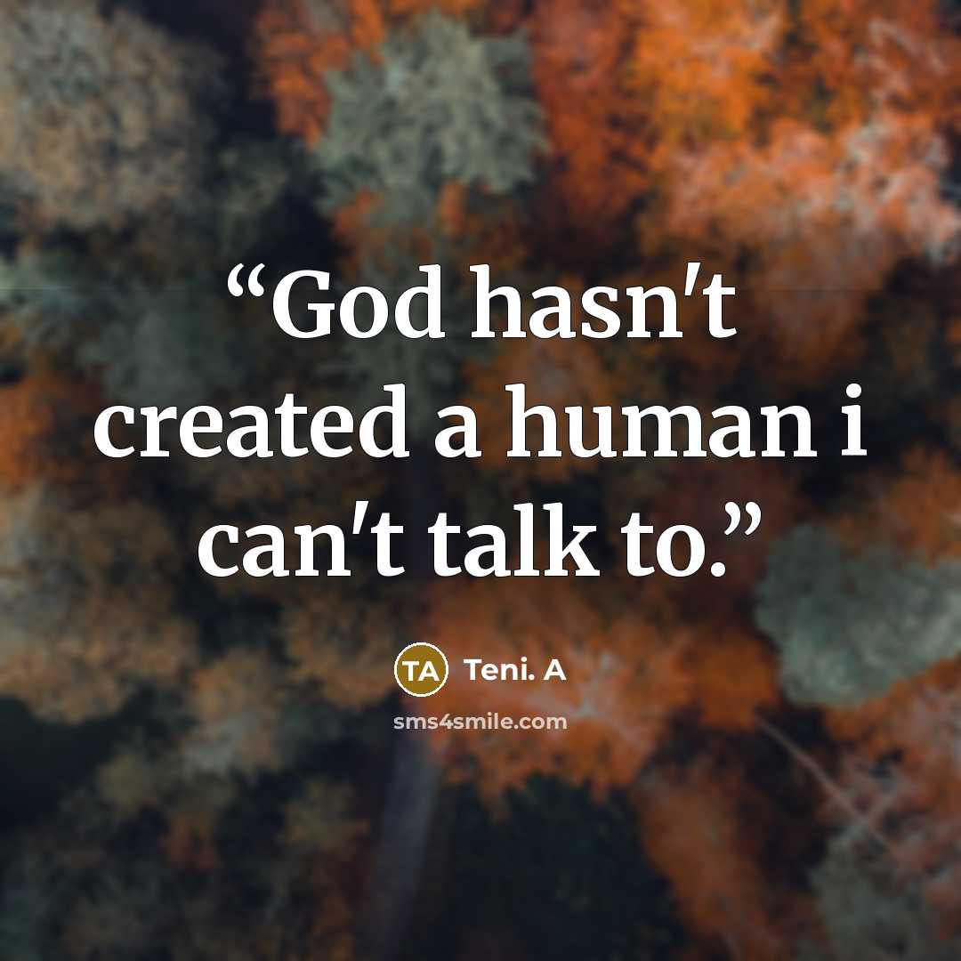 “God hasn't created a human i can't talk to.” quote by Teni. A